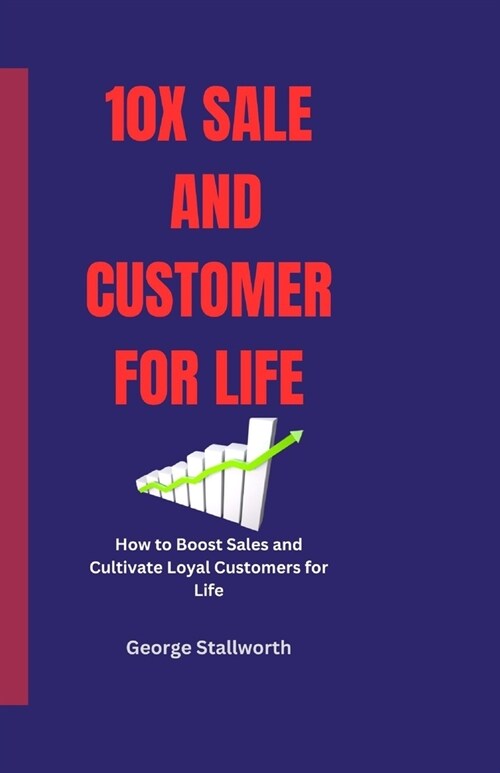10x Sale and Customer For Life: How to Boost Sales and Cultivate Loyal Customers for Life (Paperback)