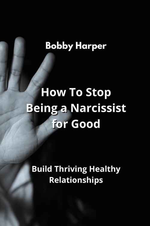 How To Stop Being a Narcissist for Good: Build Thriving Healthy Relationships (Paperback)