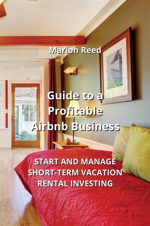 Guide to a Profitable Airbnb Business: Start and Manage Short-Term Vacation Rental Investing (Paperback)