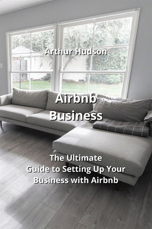 Airbnb Business: The Ultimate Guide to Setting Up Your Business with Airbnb (Paperback)