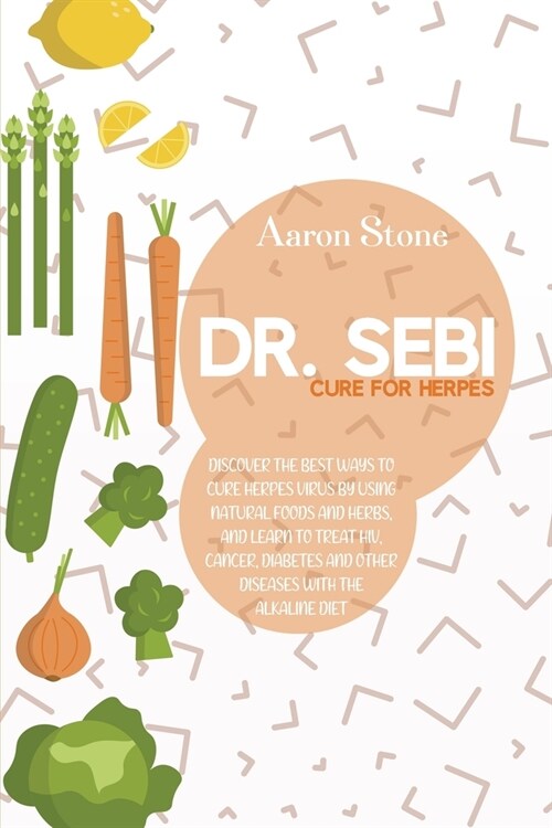 Doctor Sebi Cure For Herpes: Discover The Best Ways To Cure Herpes Virus By Using Natural Foods And Herbs, And Learn To Treat HIV, Cancer, Diabetes (Paperback)