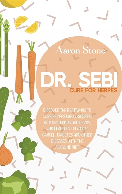 Doctor Sebi Cure For Herpes: Discover The Best Ways To Cure Herpes Virus By Using Natural Foods And Herbs, And Learn To Treat HIV, Cancer, Diabetes (Hardcover)