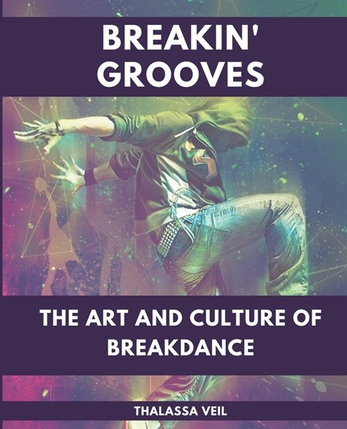 Breakin Grooves The Art and Culture of Breakdance (Paperback)