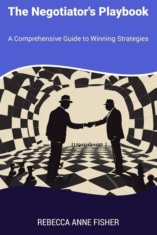 The Negotiators Playbook: A Comprehensive Guide to Winning Strategies (Paperback)