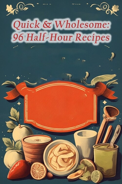 Quick & Wholesome: 96 Half-Hour Recipes (Paperback)