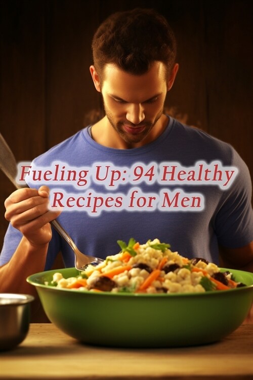 Fueling Up: 94 Healthy Recipes for Men (Paperback)