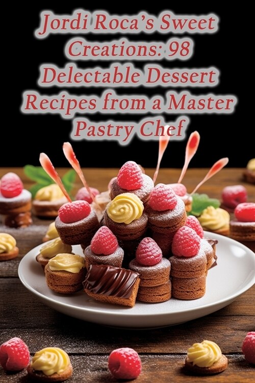 Jordi Rocas Sweet Creations: 98 Delectable Dessert Recipes from a Master Pastry Chef (Paperback)