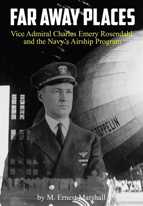 Far Away Places: Vice Admiral Charles Emery Rosendahl and the Navys Airship Program (Hardcover)