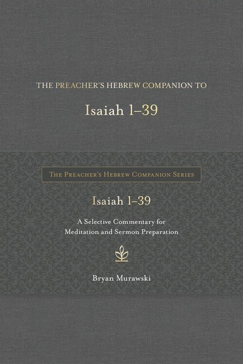 The Preachers Hebrew Companion to Isaiah 1--39: A Selective Commentary for Meditation and Sermon Preparation (Hardcover)