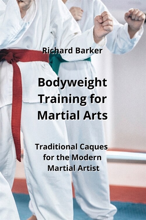 Bodyweight Training for Martial Arts: Traditional Caques for the Modern Martial Artist (Paperback)