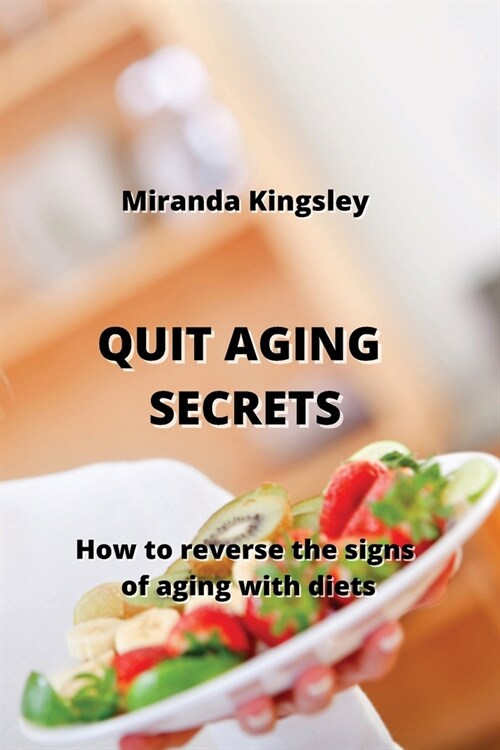 Quit Aging Secrets: How to reverse the signs of aging with diets (Paperback)