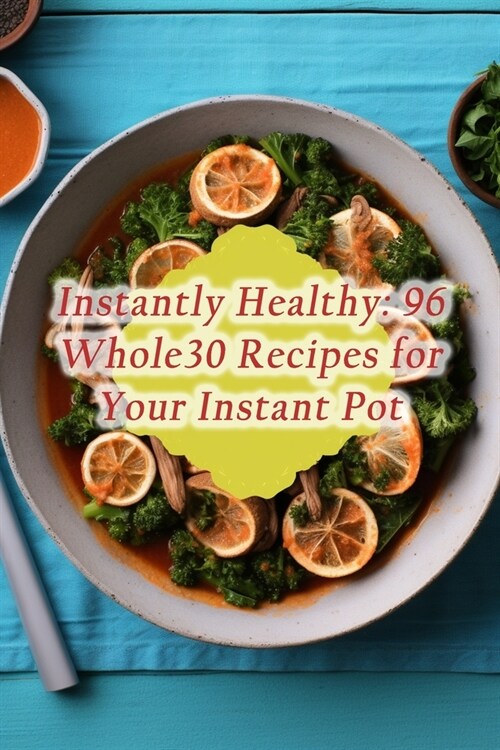 Instantly Healthy: 96 Whole30 Recipes for Your Instant Pot (Paperback)