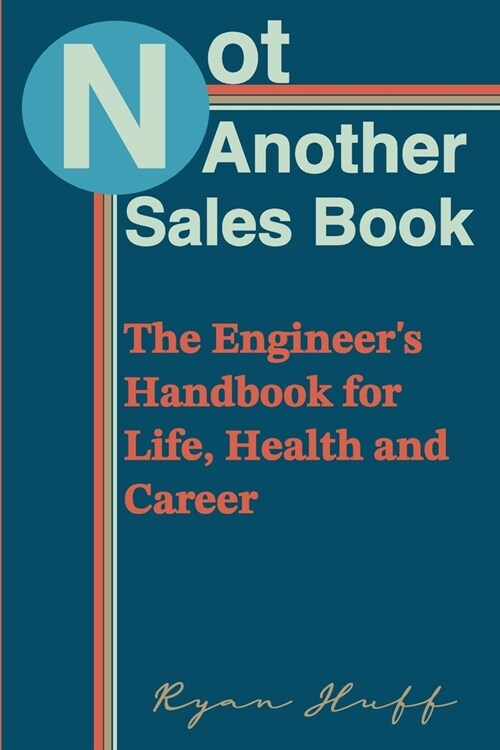 Not Another Sales Book: The Engineers Handbook for Life, Health and Career (Paperback)