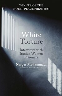 White Torture : Interviews with Iranian Women Prisoners - WINNER OF THE NOBEL PEACE PRIZE 2023 (Paperback)