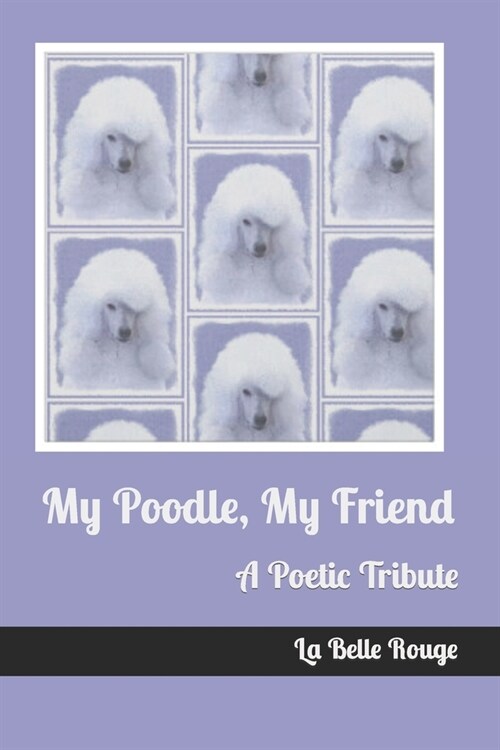 My Poodle, My Friend: A Poetic Tribute (Paperback)