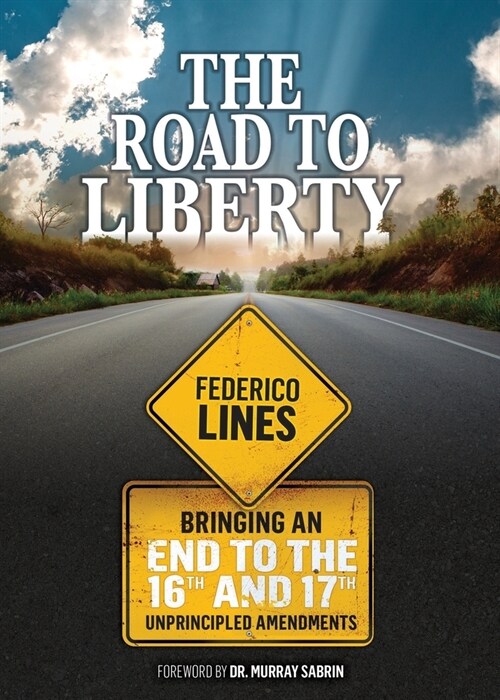 The Road to Liberty: Bringing an End to the 16th and 17th Unprincipled Amendments (Paperback)