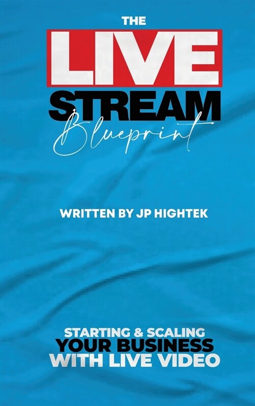 The Livestream Blueprint: Starting and Scaling Your Business with Live Video (Hardcover)