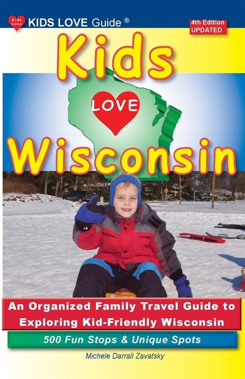 KIDS LOVE WISCONSIN, 4th Edition: An Organized Family Travel Guide to Exploring Kid Friendly Wisconsin (Paperback, 4)