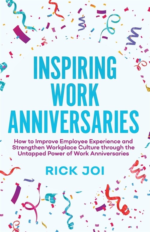Inspiring Work Anniversaries: How to Improve Employee Experience and Strengthen Workplace Culture through the Untapped Power of Work Anniversaries (Paperback)