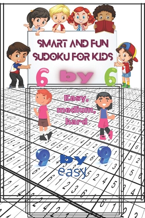 Smart and fun Sudoku For kids: 6 by 6 easy, medium, hard,9 by 9 easy, 6x9 inch book (Paperback)