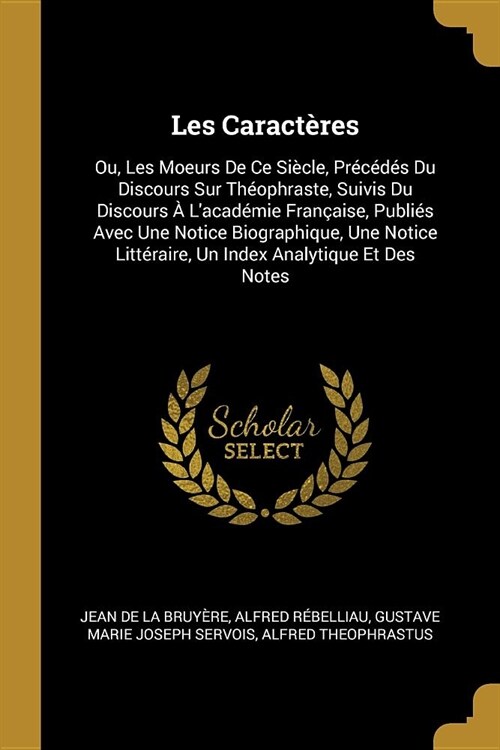 Les Caract?es: Ou, Les Moeurs De Ce Si?le, Pr??? Du Discours Sur Th?phraste, Suivis Du Discours ?Lacad?ie Fran?ise, Publi? (Paperback)