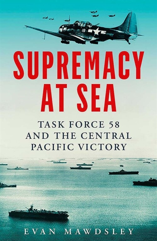 Supremacy at Sea: Task Force 58 and the Central Pacific Victory (Hardcover)