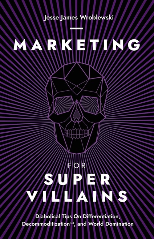 Marketing For SuperVillains: Diabolical Tips on Differentiation, Decommoditization and World Domination (Paperback)