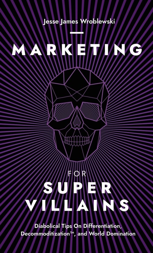 Marketing For SuperVillains: Diabolical Tips on Differentiation, Decommoditization and World Domination (Hardcover)