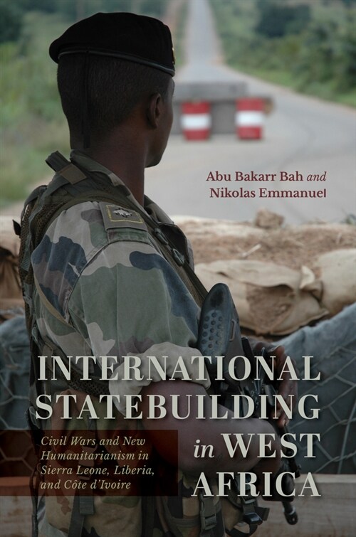 International Statebuilding in West Africa: Civil Wars and New Humanitarianism in Sierra Leone, Liberia, and C?e dIvoire (Hardcover)