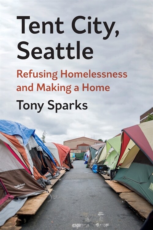 Tent City, Seattle: Refusing Homelessness and Making a Home (Paperback)