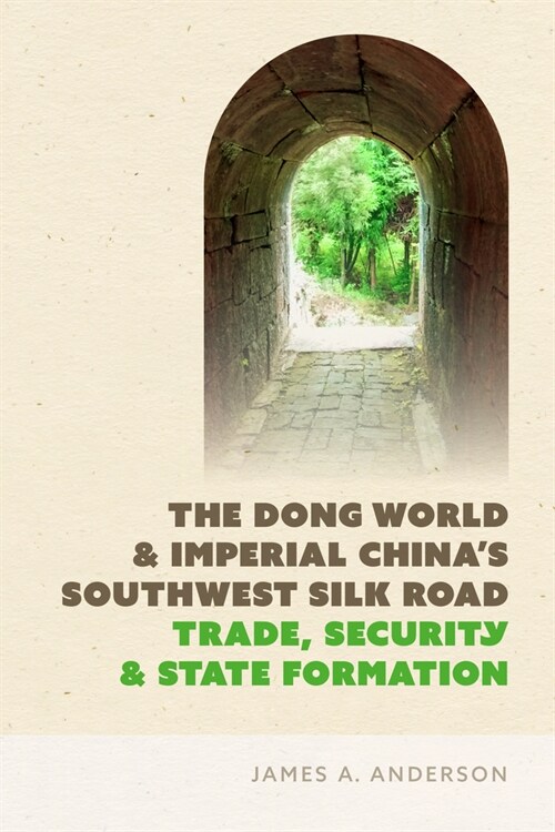 The Dong World and Imperial Chinas Southwest Silk Road: Trade, Security, and State Formation (Hardcover)