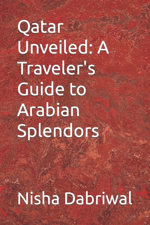 Qatar Unveiled: A Travelers Guide to Arabian Splendors (Paperback)