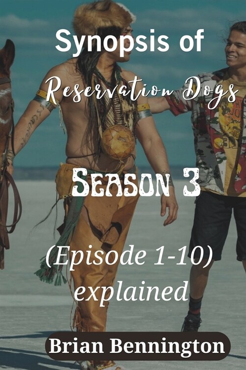 Synopsis of Reservation Dogs (Season 3): (Episode 1-10) explained (Paperback)