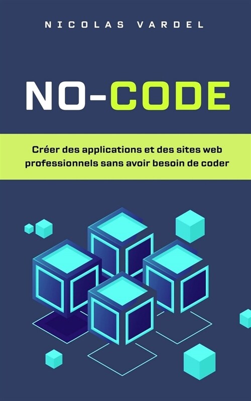 No-code: Cr?r des applications et des sites web professionnels sans avoir besoin de coder (Paperback)
