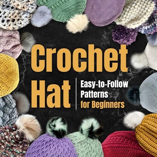 Crochet Hat: Easy-to-Follow Patterns for Beginners: Amigurumi Hat (Paperback)