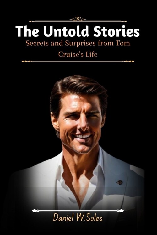 The Untold Stories: Secrets and Surprises from Tom Cruises Life (Paperback)