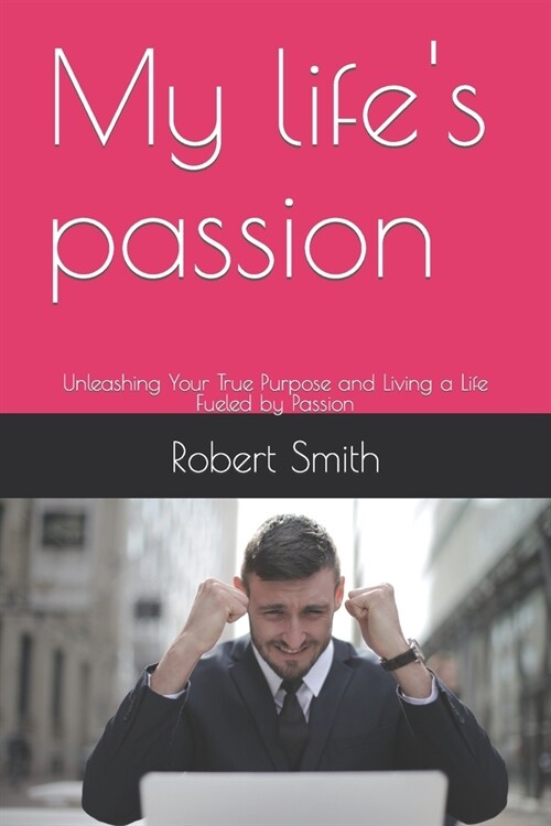 My lifes passion: Unleashing Your True Purpose and Living a Life Fueled by Passion (Paperback)