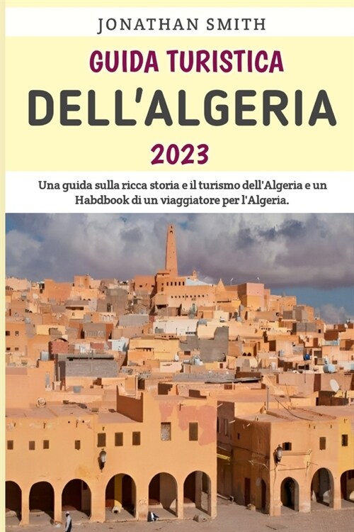 Guida Turistica DellAlgeria 2023: Una guida di viaggio essenziale per lavventura in Algeria. (Paperback)