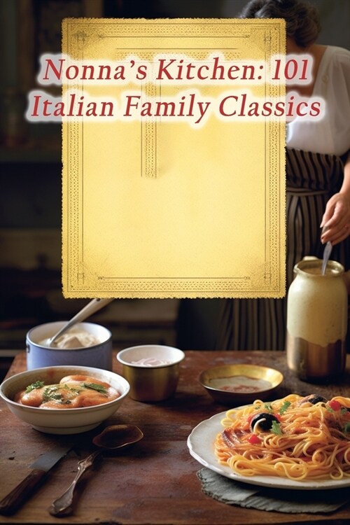 Nonnas Kitchen: 101 Italian Family Classics (Paperback)