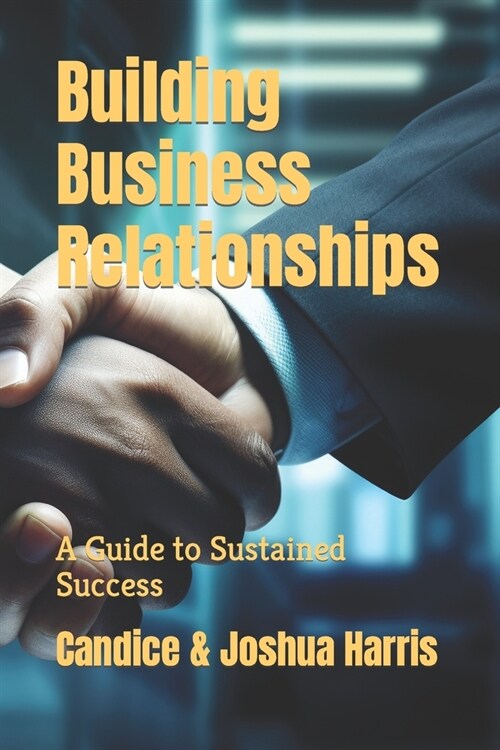 Building Business Relationships: A Guide to Sustained Success (Paperback)