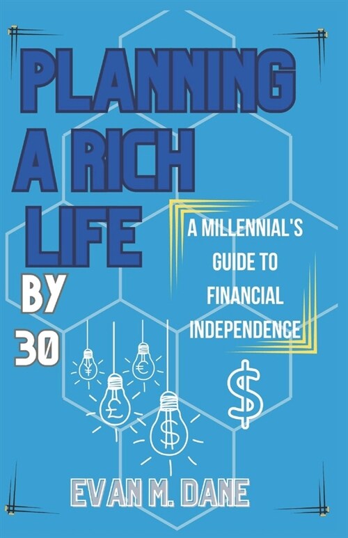 Planning a Rich Life By 30: A Millennials Guide To Financial Independence (Paperback)