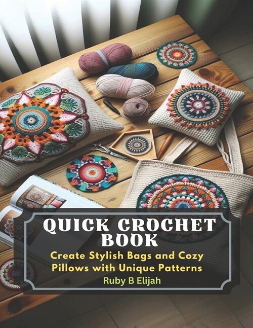 Quick Crochet Book: Create Stylish Bags and Cozy Pillows with Unique Patterns (Paperback)