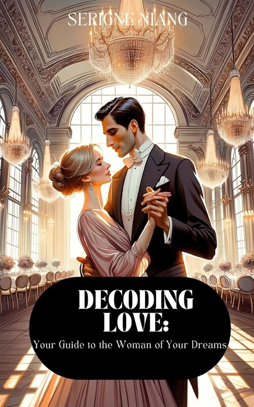 Decoding Love: Your Guide to the Woman of Your Dreams (Paperback)