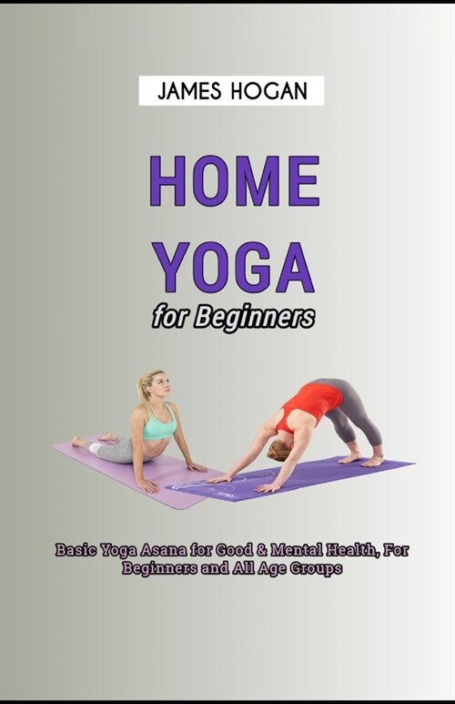 Home Yoga for Beginners: Basic Yoga Asana for Good & Mental Health, For Beginners and All Age Groups (Paperback)