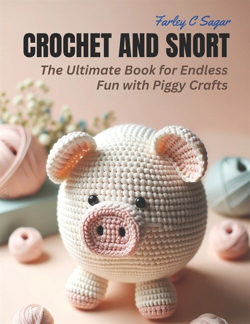 Crochet and Snort: The Ultimate Book for Endless Fun with Piggy Crafts (Paperback)