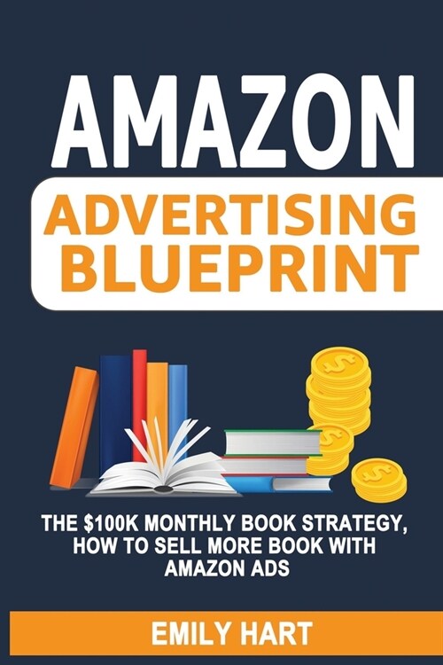 Amazon Advertising Blueprint: The $100K Monthly Book Strategy, How to Sell More Book With Amazon Ads (Paperback)