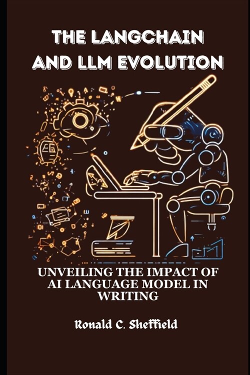 The Langchain And Llm Evolution: Unveiling the Impact of AI Language Model in Writing (Paperback)
