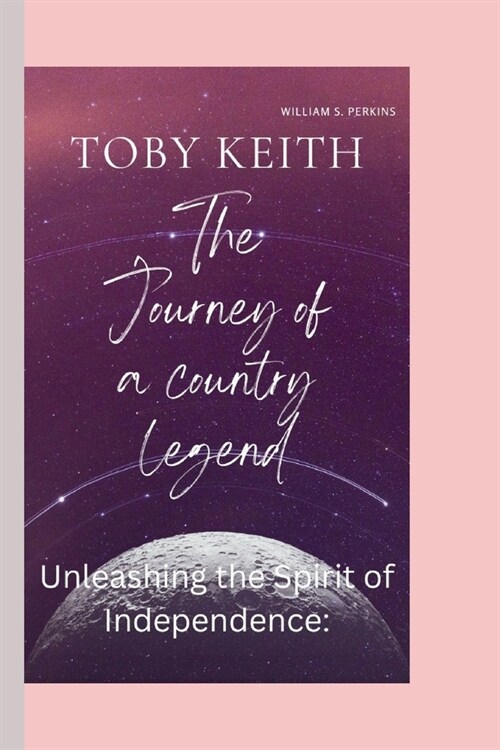 Toby Keith: The Journey of a Country Legend- Unleashing the Spirit of Independence: (Paperback)