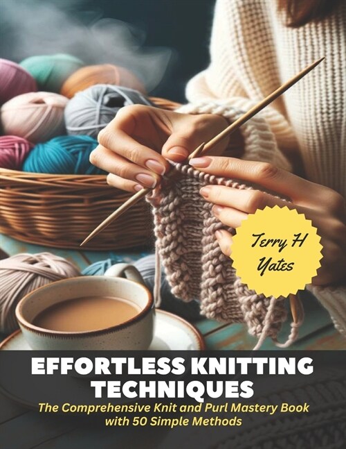 Effortless Knitting Techniques: The Comprehensive Knit and Purl Mastery Book with 50 Simple Methods (Paperback)
