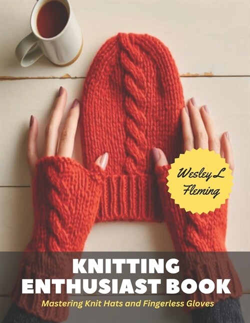 Knitting Enthusiast Book: Mastering Knit Hats and Fingerless Gloves (Paperback)
